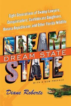 Coperta cărții Dream State: Eight Generations of Swamp Lawyers, Conquistadors, Confederate Daughters, Banana Republicans, and Other Florida Wildlife