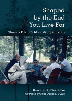 Shaped by the End You Live For: Thomas Merton’s Monastic Spirituality