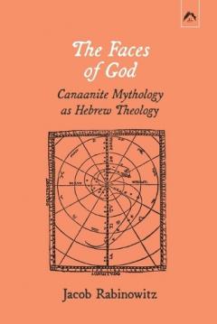 The Faces of God: Canaanite Mythology as Hebrew Theology