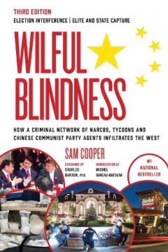 Coperta cărții Wilful Blindness: Foreign Interference | Elite and State Capture | How a Criminal Network of Narcos, Tycoons and CCP Agents Infiltrated the West |