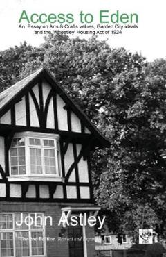 Access to Eden: An Essay on Arts & Crafts Values, Garden City Ideals, and the 'Wheatley' Housing Act of 1924