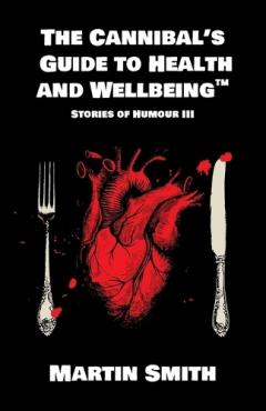 The Cannibal's Guide to Health and Wellbeing: Stories of Humour III