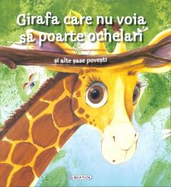 Girafa care nu voia sa poarte ochelari si alte sase povesti