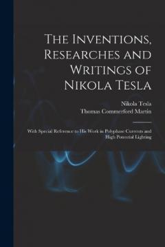 Coperta cărții The Inventions, Researches and Writings of Nikola Tesla: With Special Reference to His Work in Polyphase Currents and High Potential Lighting
