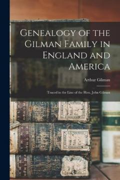 Coperta cărții Genealogy of the Gilman Family in England and America: Traced in the Line of the Hon. John Gilman