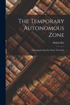 Coperta cărții The Temporary Autonomous Zone; Ontological Anarchy; Poetic Terrorism