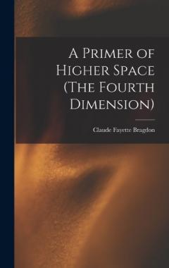 A Primer of Higher Space (The Fourth Dimension)