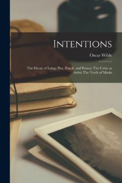 Coperta cărții Intentions: The Decay of Lying; Pen, Pencil, and Poison; The Critic as Artist; The Truth of Masks