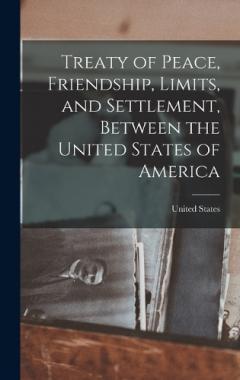 Coperta cărții Treaty of Peace, Friendship, Limits, and Settlement, Between the United States of America