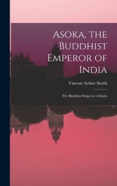 Asoka, the Buddhist Emperor of India: The Buddhist Emperor of India