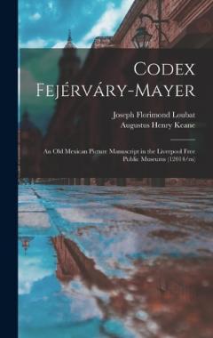 Codex Fejérváry-Mayer: An Old Mexican Picture Manuscript in the Liverpool Free Public Museums (12014/m)