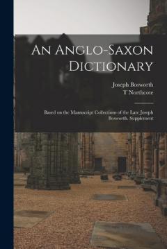Coperta cărții An Anglo-Saxon Dictionary: Based on the Manuscript Collections of the Late Joseph Bosworth. Supplement
