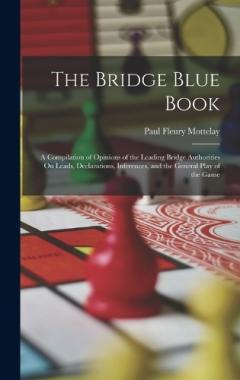 Coperta cărții The Bridge Blue Book: A Compilation of Opinions of the Leading Bridge Authorities On Leads, Declarations, Inferences, and the General Play of the Game