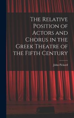 Coperta cărții The Relative Position of Actors and Chorus in the Greek Theatre of the Fifth Century