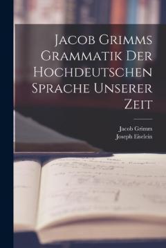 Jacob Grimms Grammatik Der Hochdeutschen Sprache Unserer Zeit