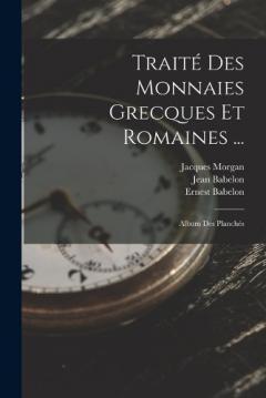 Traité Des Monnaies Grecques Et Romaines ...: Album Des Planchés