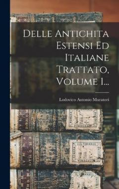 Delle Antichita Estensi Ed Italiane Trattato, Volume 1...