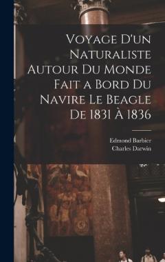 Voyage D'un Naturaliste Autour Du Monde Fait a Bord Du Navire Le Beagle De 1831 À 1836