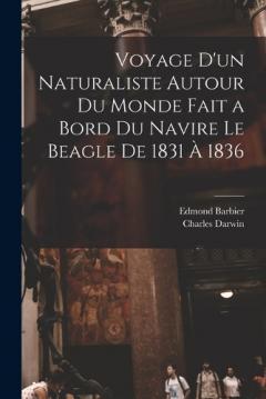 Voyage D'un Naturaliste Autour Du Monde Fait a Bord Du Navire Le Beagle De 1831 À 1836