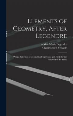 Elements of Geometry, After Legendre: With a Selection of Geometrical Exercises, and Hints for the Solution of the Same