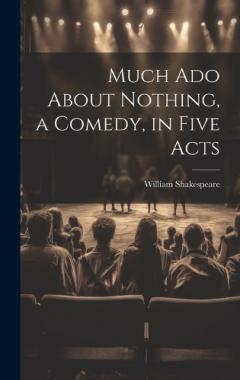 Much Ado About Nothing, a Comedy, in Five Acts