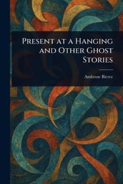 Coperta cărții Present at a Hanging and Other Ghost Stories