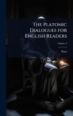The Platonic Dialogues for English Readers