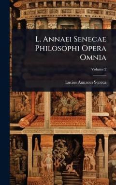 L. Annaei Senecae Philosophi Opera Omnia