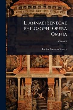 L. Annaei Senecae Philosophi Opera Omnia