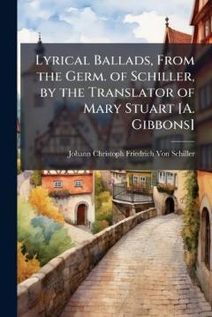 Coperta cărții Lyrical Ballads, From the Germ. of Schiller, by the Translator of Mary Stuart [A. Gibbons]