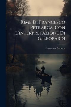 Rime Di Francesco Petrarca, Con L'interpretazione Di G. Leopardi