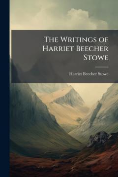 The Writings of Harriet Beecher Stowe