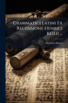 Grammatici Latini Ex Recensione Henrici Keilii ...