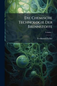Die Chemische Technologie Der Brennstoffe