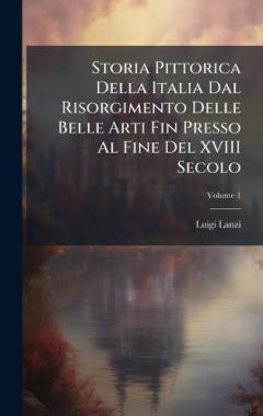 Coperta cărții Storia Pittorica Della Italia Dal Risorgimento Delle Belle Arti Fin Presso Al Fine Del XVIII Secolo