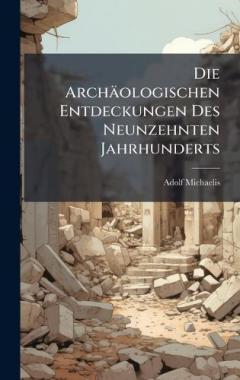 Coperta cărții Die Archäologischen Entdeckungen Des Neunzehnten Jahrhunderts