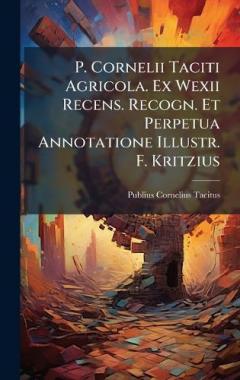 Coperta cărții P. Cornelii Taciti Agricola. Ex Wexii Recens. Recogn. Et Perpetua Annotatione Illustr. F. Kritzius