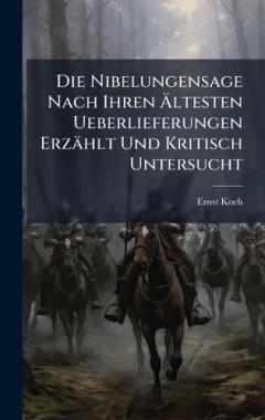 Die Nibelungensage Nach Ihren Ãltesten Ueberlieferungen Erzählt Und Kritisch Untersucht
