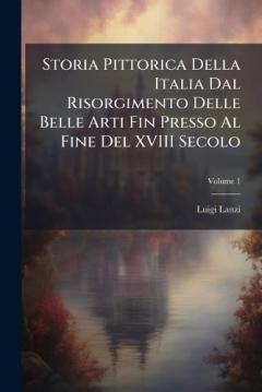 Coperta cărții Storia Pittorica Della Italia Dal Risorgimento Delle Belle Arti Fin Presso Al Fine Del XVIII Secolo