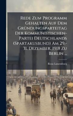 Coperta cărții Rede Zum Programm Gehalten Auf Dem GrÃ1/4ndungsparteitag Der Kommunistischen-Partei Deutschlands (Spartakusbund) Am 29.-31. Dezember, 1918 Zu Berlin ...