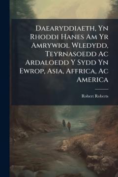 Daearyddiaeth, Yn Rhoddi Hanes Am Yr Amrywiol Wledydd, Teyrnasoedd Ac Ardaloedd Y Sydd Yn Ewrop, Asia, Affrica, Ac America