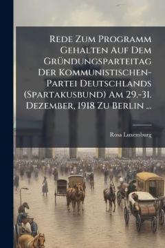 Coperta cărții Rede Zum Programm Gehalten Auf Dem GrÃ1/4ndungsparteitag Der Kommunistischen-Partei Deutschlands (Spartakusbund) Am 29.-31. Dezember, 1918 Zu Berlin ...