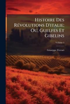 Coperta cărții Histoire Des RÃ(c)volutions D'italie; Ou, Guelfes Et Gibelins