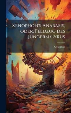 Xenophon's Anabasis; oder, Feldzug des jÃ1/4ngern Cyrus