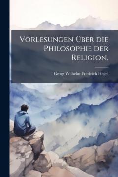 Vorlesungen Ã1/4ber die Philosophie der Religion.