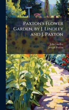 Paxton's Flower Garden, by J. Lindley and J. Paxton