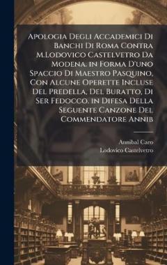 Coperta cărții Apologia Degli Accademici Di Banchi Di Roma Contra M.Lodovico Castelvetro Da Modena. in Forma D'uno Spaccio Di Maestro Pasquino, Con Alcune Operette Incluse Del Predella, Del Buratto, Di Ser Fedocco. in Difesa Della Seguente Canzone Del Commendatore
