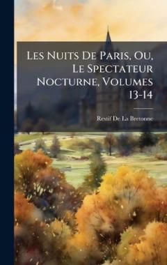 Coperta cărții Les Nuits De Paris, Ou, Le Spectateur Nocturne, Volumes 13-14