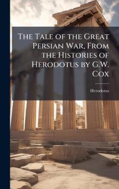 The Tale of the Great Persian War, From the Histories of Herodotus by G.W. Cox