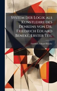 System der Logik als Kunstlehre des Denkens von Dr. Friedrich Eduard Beneke, Erster Teil